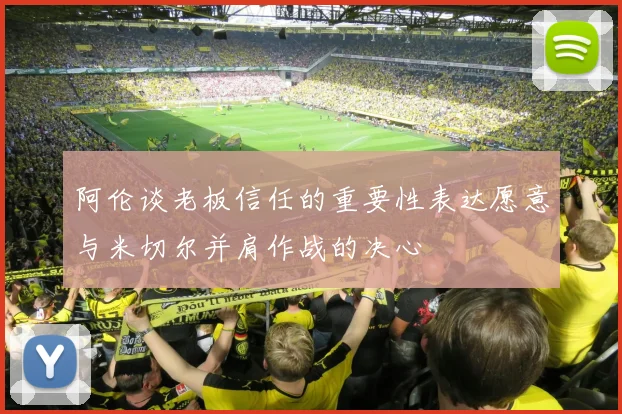 阿伦谈老板信任的重要性表达愿意与米切尔并肩作战的决心